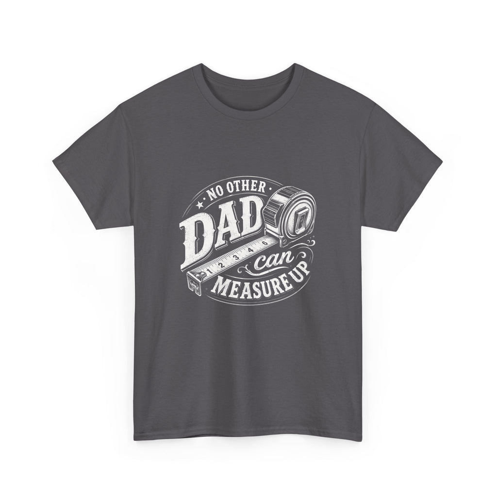 No Other Dad Can Measure Up T-Shirt | Tape Measure Dad Tee